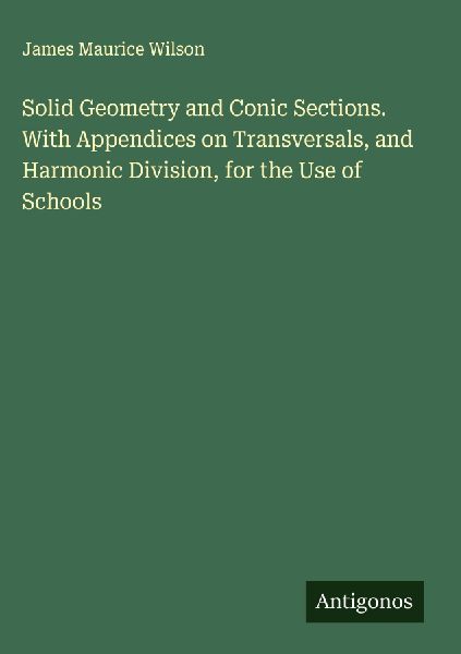 Solid Geometry and Conic Sections. With Appendices on Transversals, and Harmonic Division, for the Use of Schools