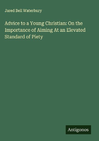 Advice to a Young Christian: On the Importance of Aiming At an Elevated Standard of Piety