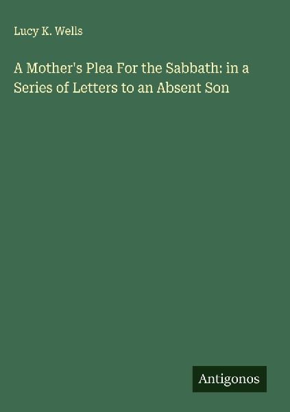 A Mothers Plea For the Sabbath: in a Series of Letters to an Absent Son