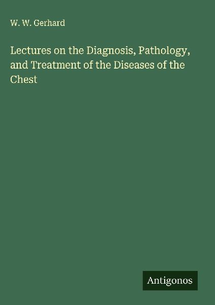 Lectures on the Diagnosis, Pathology, and Treatment of the Diseases of the Chest