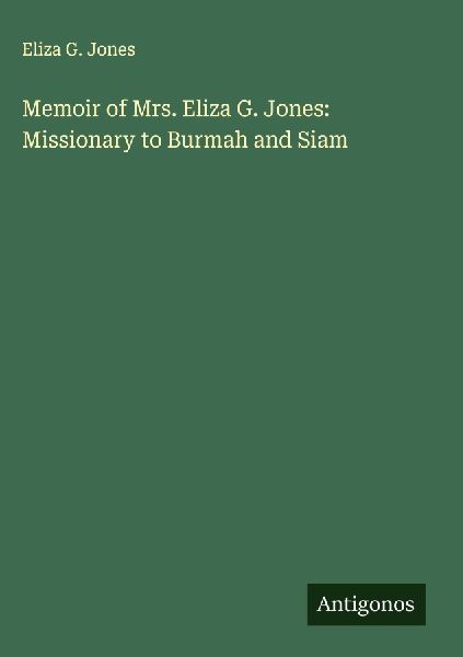 Memoir of Mrs. Eliza G. Jones: Missionary to Burmah and Siam