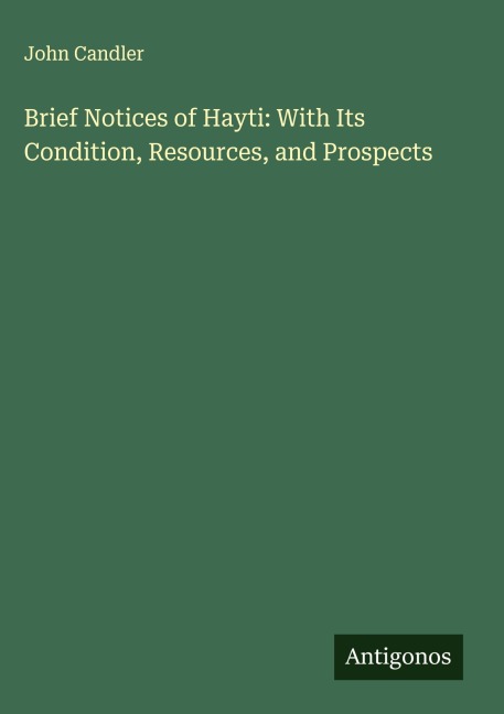 Brief Notices of Hayti: With Its Condition, Resources, and Prospects