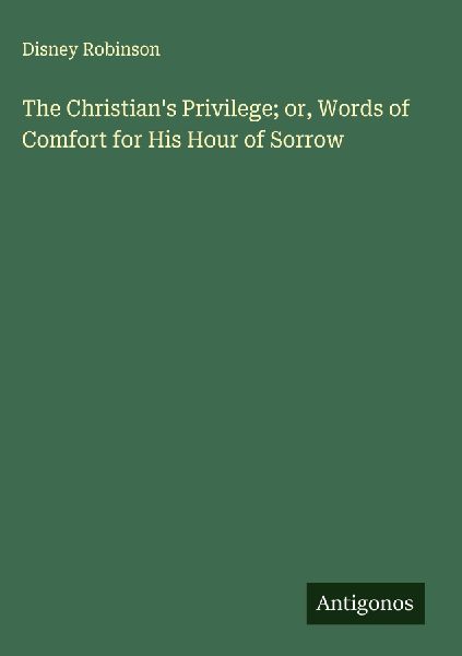 The Christians Privilege; or, Words of Comfort for His Hour of Sorrow