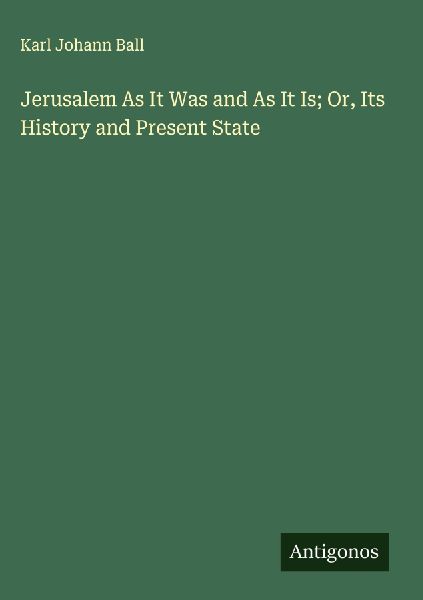 Jerusalem As It Was and As It Is; Or, Its History and Present State