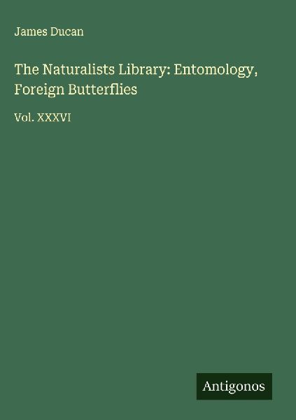 The Naturalists Library: Entomology, Foreign Butterflies: Vol. XXXVI