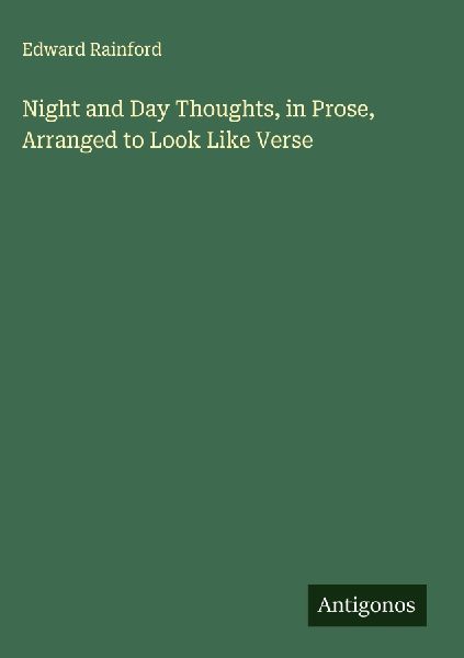 Night and Day Thoughts, in Prose, Arranged to Look Like Verse