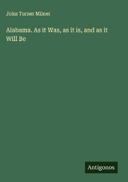 Alabama. As it Was, as it is, and as it Will Be