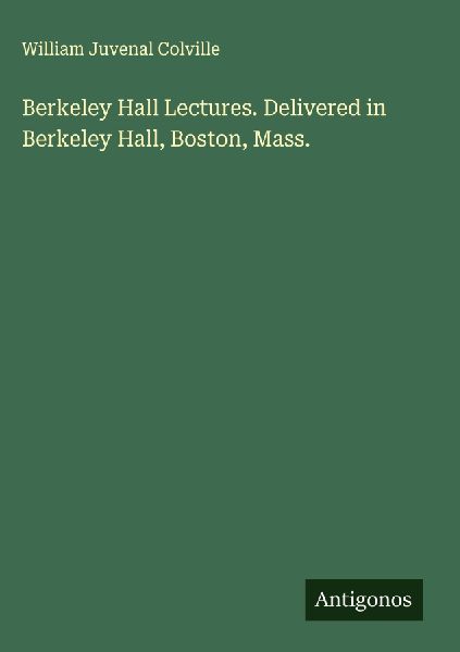 Berkeley Hall Lectures. Delivered in Berkeley Hall, Boston, Mass.