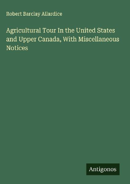 Agricultural Tour In the United States and Upper Canada, With Miscellaneous Notices