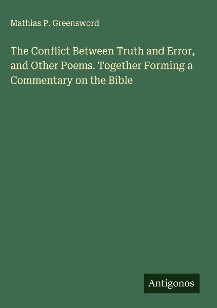 The Conflict Between Truth and Error, and Other Poems. Together Forming a Commentary on the Bible