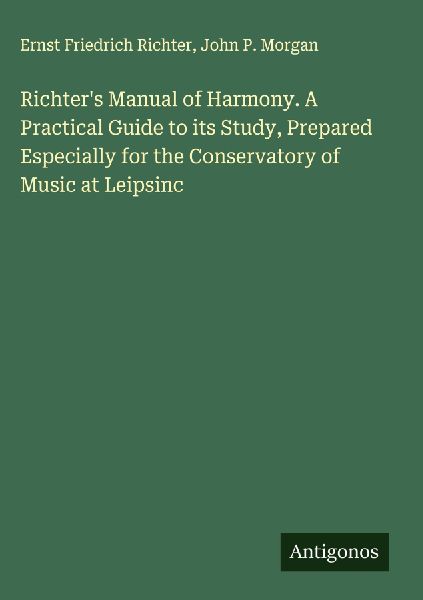Richters Manual of Harmony. A Practical Guide to its Study, Prepared Especially for the Conservatory of Music at Leipsinc