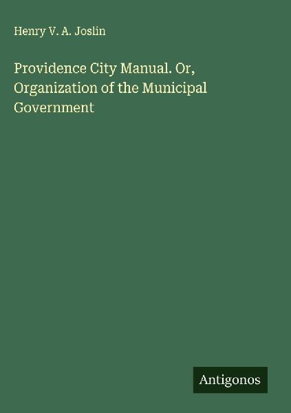 Providence City Manual. Or, Organization of the Municipal Government