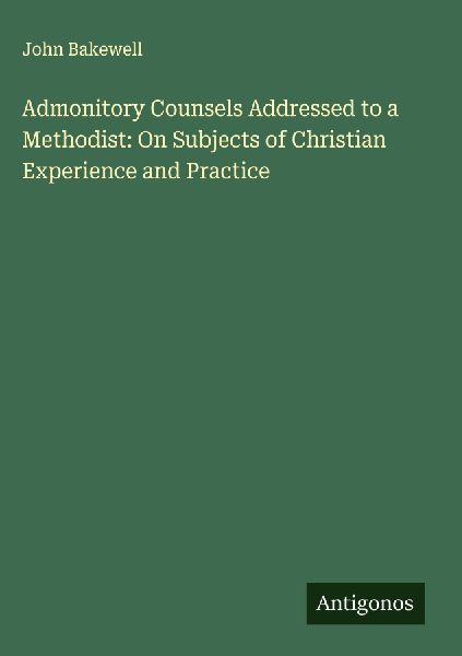 Admonitory Counsels Addressed to a Methodist: On Subjects of Christian Experience and Practice