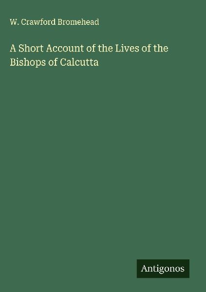 A Short Account of the Lives of the Bishops of Calcutta