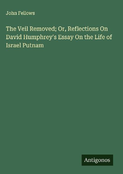 The Veil Removed; Or, Reflections On David Humphreys Essay On the Life of Israel Putnam