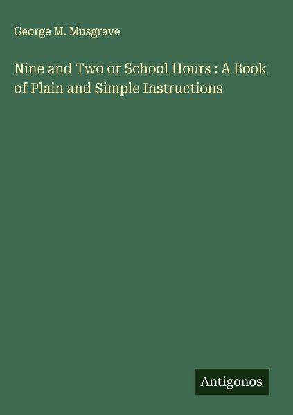 Nine and Two or School Hours : A Book of Plain and Simple Instructions