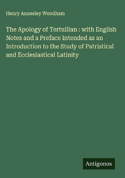The Apology of Tertullian : with English Notes and a Preface Intended as an Introduction to the Study of Patristical and Ecclesiastical Latinity