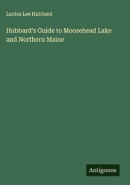 Hubbards Guide to Moosehead Lake and Northern Maine