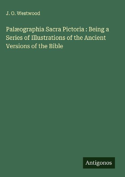 Palæographia Sacra Pictoria : Being a Series of Illustrations of the Ancient Versions of the Bible