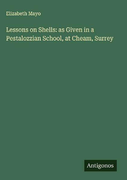 Lessons on Shells: as Given in a Pestalozzian School, at Cheam, Surrey
