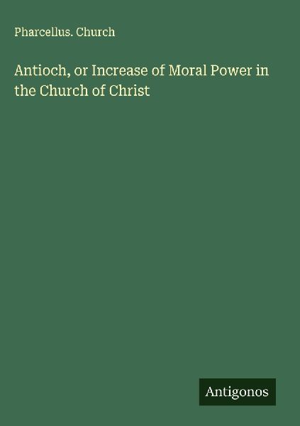 Antioch, or Increase of Moral Power in the Church of Christ