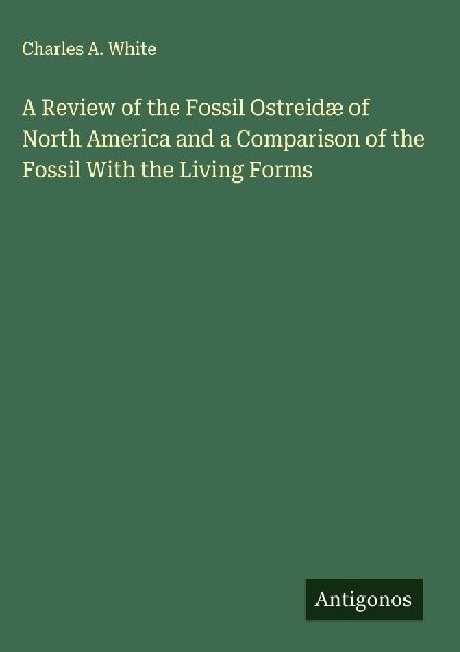 A Review of the Fossil Ostreidæ of North America and a Comparison of the Fossil With the Living Forms