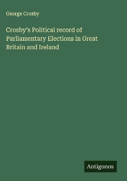 Crosbys Political record of Parliamentary Elections in Great Britain and Ireland
