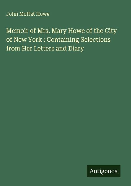 Memoir of Mrs. Mary Howe of the City of New York : Containing Selections from Her Letters and Diary