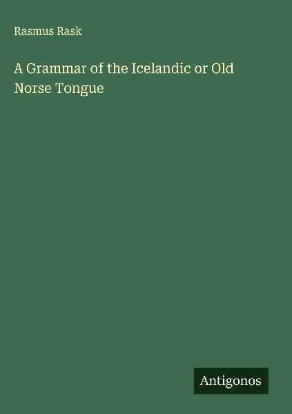 A Grammar of the Icelandic or Old Norse Tongue