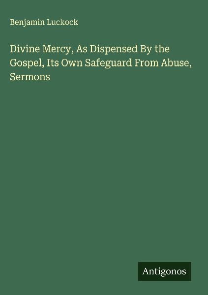 Divine Mercy, As Dispensed By the Gospel, Its Own Safeguard From Abuse, Sermons