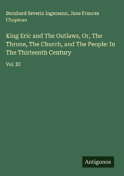King Eric and The Outlaws, Or, The Throne, The Church, and The People: In The Thirteenth Century: Vol. III