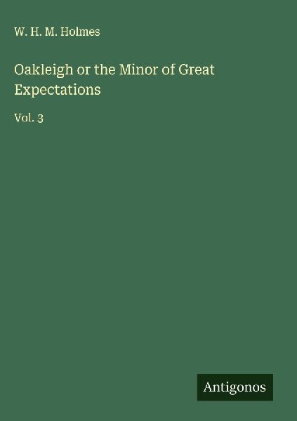 Oakleigh or the Minor of Great Expectations: Vol. 3