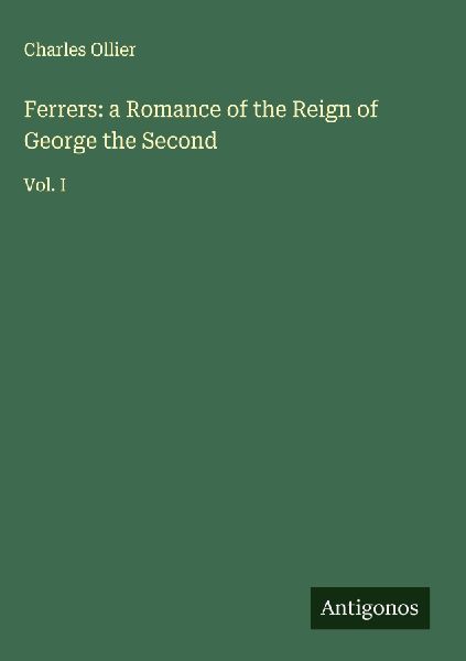 Ferrers: a Romance of the Reign of George the Second: Vol. I
