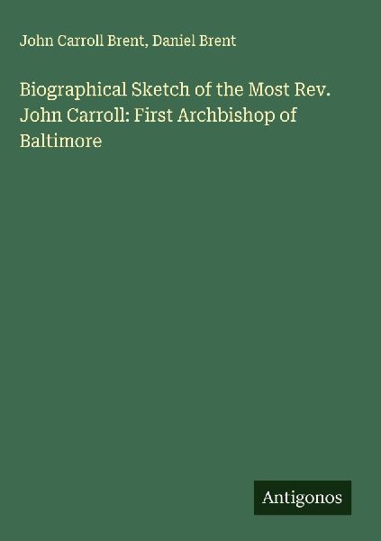 Biographical Sketch of the Most Rev. John Carroll: First Archbishop of Baltimore