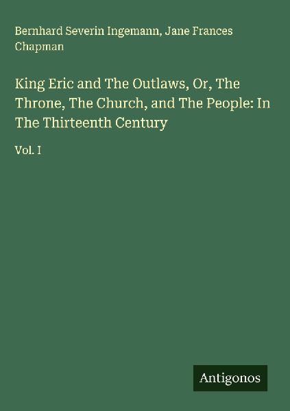 King Eric and The Outlaws, Or, The Throne, The Church, and The People: In The Thirteenth Century: Vol. I
