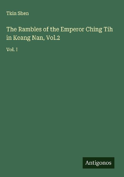 The Rambles of the Emperor Ching Tih in Keang Nan, Vol.2: Vol. I