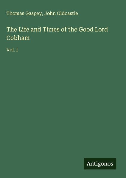 The Life and Times of the Good Lord Cobham: Vol. I