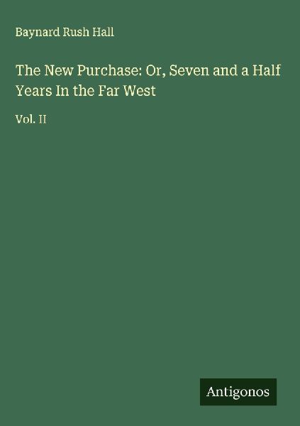 The New Purchase: Or, Seven and a Half Years In the Far West: Vol. II