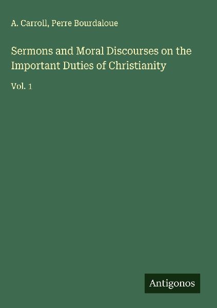 Sermons and Moral Discourses on the Important Duties of Christianity: Vol. 1