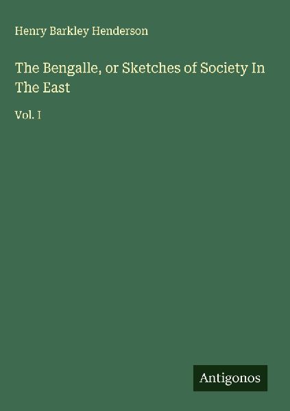 The Bengalle, or Sketches of Society In The East: Vol. I