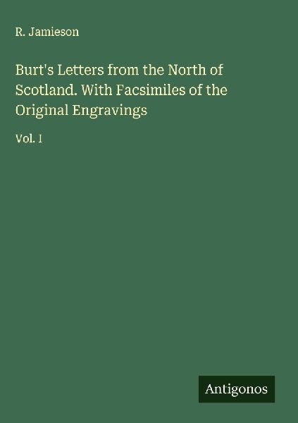 Burts Letters from the North of Scotland. With Facsimiles of the Original Engravings: Vol. I