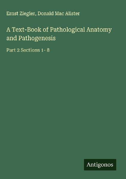 A Text-Book of Pathological Anatomy and Pathogenesis: Part 2 Sections 1- 8