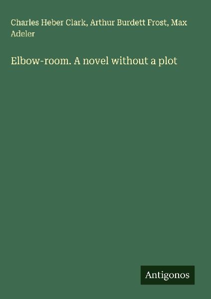 Elbow-room. A novel without a plot