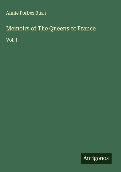 Memoirs of The Queens of France: Vol. I
