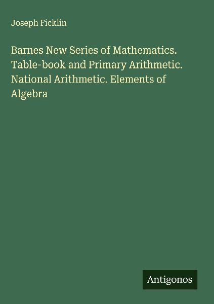 Barnes New Series of Mathematics. Table-book and Primary Arithmetic. National Arithmetic. Elements of Algebra