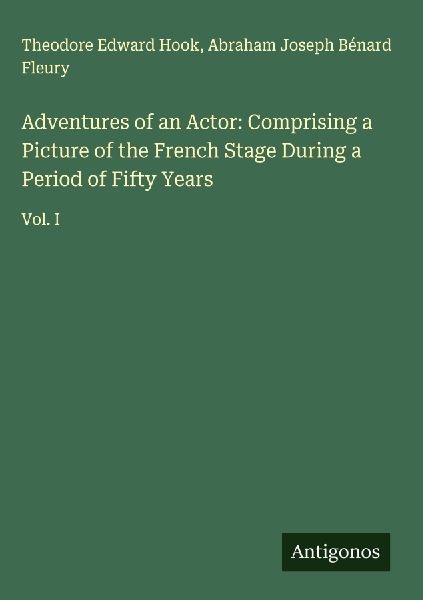 Adventures of an Actor: Comprising a Picture of the French Stage During a Period of Fifty Years: Vol. I