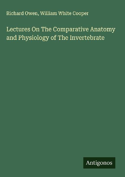 Lectures On The Comparative Anatomy and Physiology of The Invertebrate