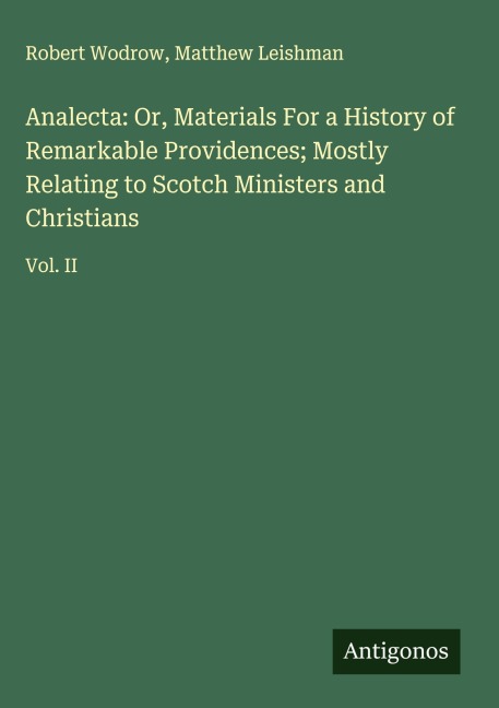 Analecta: Or, Materials For a History of Remarkable Providences; Mostly Relating to Scotch Ministers and Christians: Vol. II