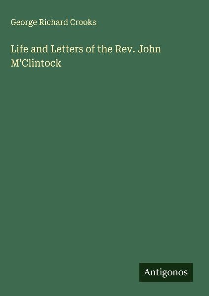 Life and Letters of the Rev. John MClintock