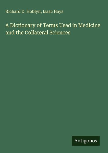 A Dictionary of Terms Used in Medicine and the Collateral Sciences